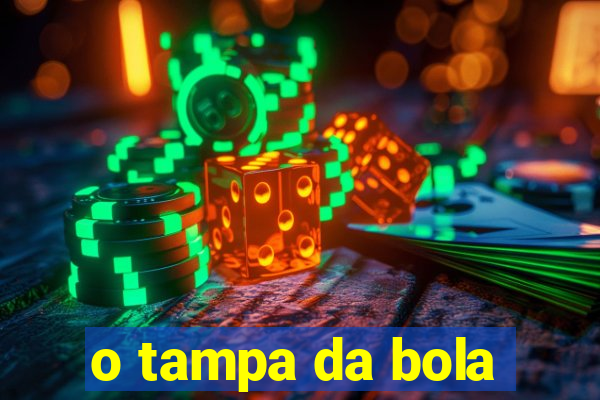 o tampa da bola